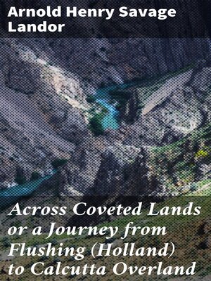 cover image of Across Coveted Lands or a Journey from Flushing (Holland) to Calcutta Overland